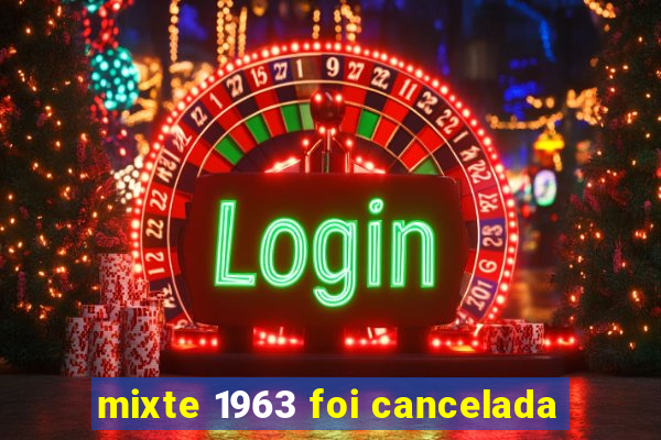 mixte 1963 foi cancelada